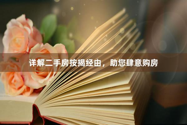 详解二手房按揭经由，助您肆意购房