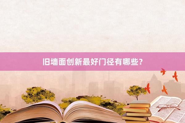 旧墙面创新最好门径有哪些？